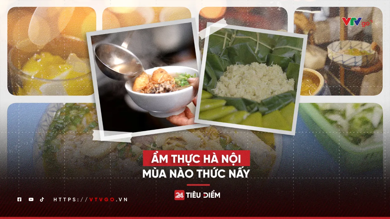 Ẩm thực Hà Nội: Mùa nào thức nấy | Chuyển động 24h